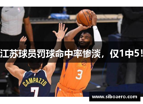 江苏球员罚球命中率惨淡，仅1中5！